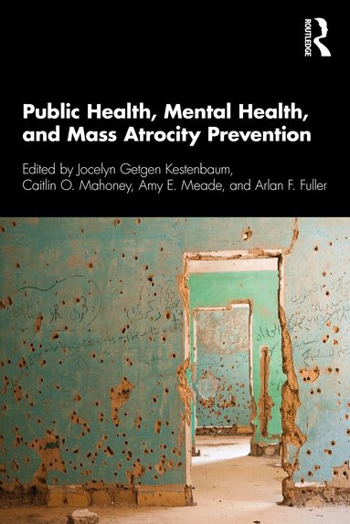 Jocelyn Getgen Kestenbaum, Caitlin O. Mahoney, Amy E. Meade, Arlan F. Fuller - Public Health, Mental Health, and Mass Atrocity Prevention, Häftad