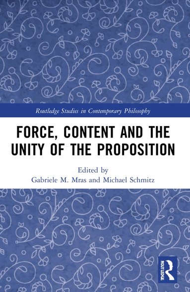Gabriele M. Mras, Michael Schmitz - Force, Content and the Unity of the Proposition, Häftad