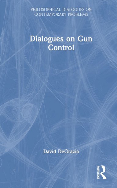 David DeGrazia - Dialogues on Gun Control, Inbunden