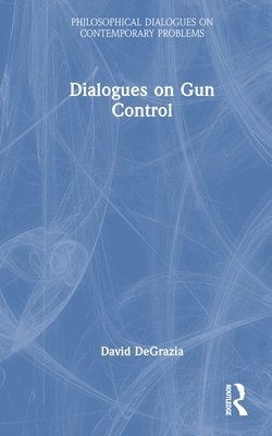 David DeGrazia, David Degrazia - Dialogues on Gun Control, Inbunden