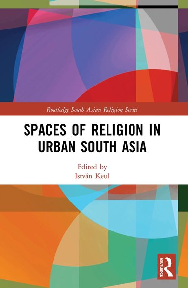 István Keul - Spaces of Religion in Urban South Asia, Häftad