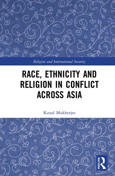 Kunal Mukherjee - Race, Ethnicity and Religion in Conflict Across Asia, Inbunden