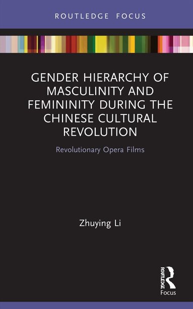 Zhuying Li - Gender Hierarchy of Masculinity and Femininity during the Chinese Cultural Revolution, Inbunden