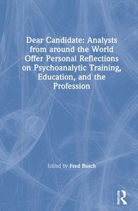 bokomslag Dear Candidate: Analysts from around the World Offer Personal Reflections on Psychoanalytic Training, Education, and the Profession
