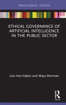 Liza Ireni-Saban, Maya Sherman, Israel) Ireni-Saban, Liza (Interdisciplinary Center (IDC) Herzliya, Israel) Sherman, Maya (Interdisciplinary Center (IDC) - Ethical Governance of Artificial Intelligence in the Public Sector, Inbunden