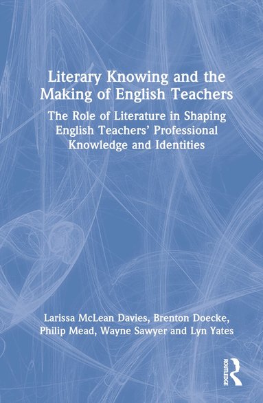 Larissa McLean Davies, Brenton Doecke, Philip Mead, Wayne Sawyer, Lyn Yates - Literary Knowing and the Making of English Teachers, Inbunden