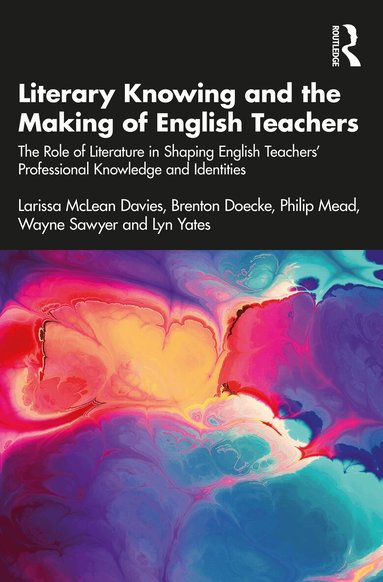 Larissa McLean Davies, Brenton Doecke, Philip Mead, Wayne Sawyer, Lyn Yates - Literary Knowing and the Making of English Teachers, Häftad