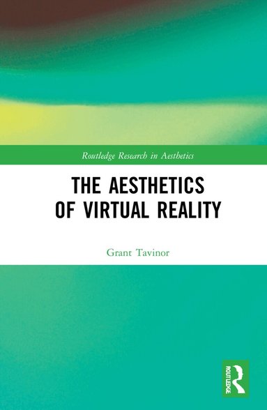 Grant Tavinor - Aesthetics of Virtual Reality, Inbunden
