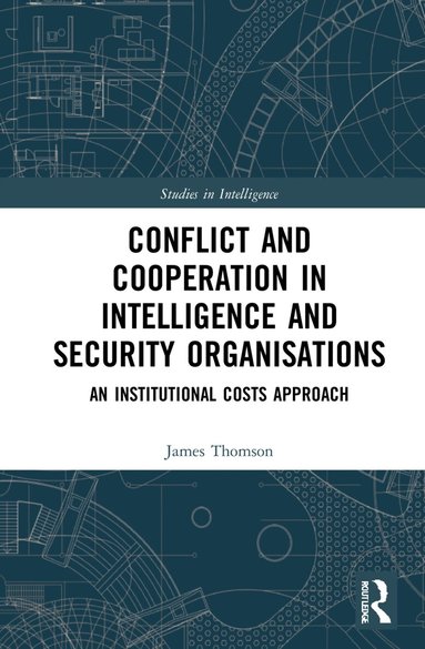James Thomson - Conflict and Cooperation in Intelligence and Security Organisations, Inbunden