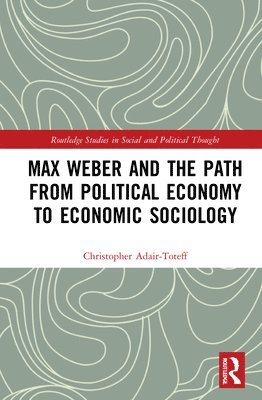 bokomslag Max Weber and the Path from Political Economy to Economic Sociology