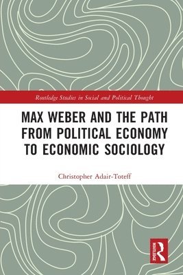 bokomslag Max Weber and the Path from Political Economy to Economic Sociology