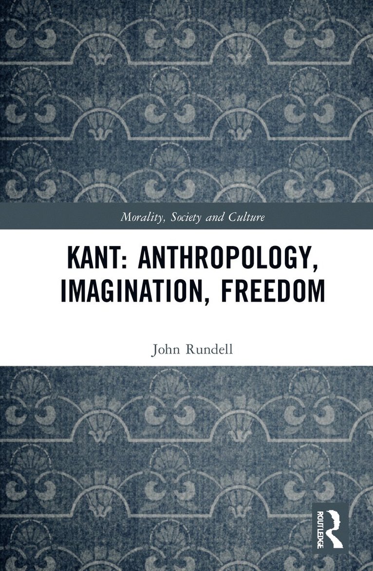 John Rundell, Australia) Rundell, John (La Trobe University - Kant: Anthropology, Imagination, Freedom, Inbunden