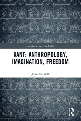 Kant: Anthropology, Imagination, Freedom 1