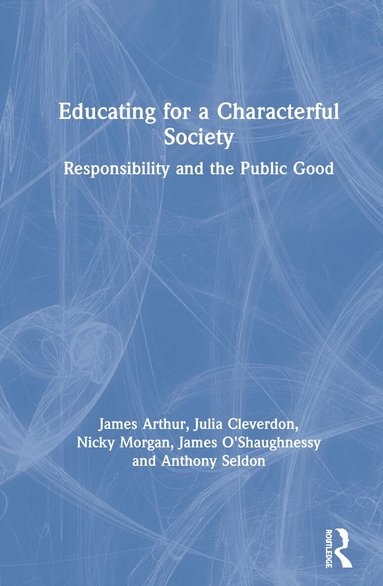 James Arthur, Julia Cleverdon, Nicky Morgan, James O'Shaughnessy, Anthony Seldon - Educating for a Characterful Society, Inbunden