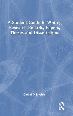 A Student Guide to Writing Research Reports, Papers, Theses and Dissertations 1