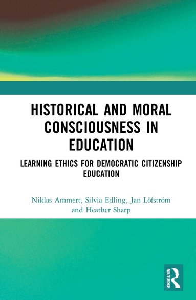 Niklas Ammert, Silvia Edling, Jan Löfström, Heather Sharp - Historical and Moral Consciousness in Education, Inbunden