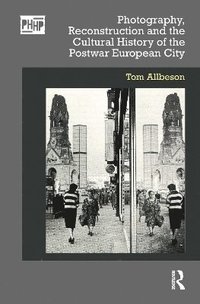bokomslag Photography, Reconstruction and the Cultural History of the Postwar European City