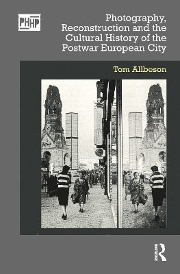 Photography, Reconstruction and the Cultural History of the Postwar European City 1