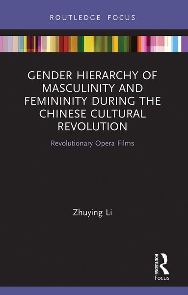 Zhuying Li - Gender Hierarchy of Masculinity and Femininity during the Chinese Cultural Revolution, Häftad