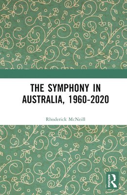 Rhoderick McNeill, Rhoderick Mcneill - Symphony in Australia, 1960-2020, Inbunden