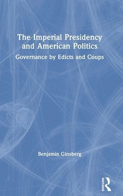 bokomslag The Imperial Presidency and American Politics