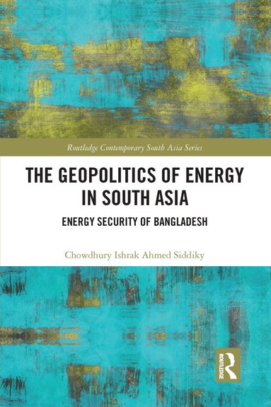 Chowdhury Ishrak Ahmed Siddiky - Geopolitics of Energy in South Asia, Häftad