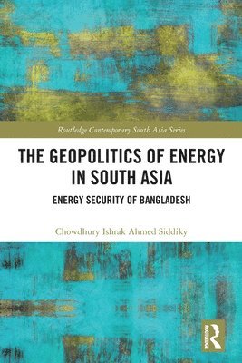 Chowdhury Ishrak Ahmed Siddiky, Bangladesh) Siddiky, Chowdhury Ishrak Ahmed (University of Asia Pacific - Geopolitics of Energy in South Asia, Häftad