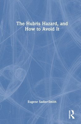 Eugene Sadler-Smith, UK) Sadler-Smith, Eugene (University of Surrey - Hubris Hazard, and How to Avoid It, Inbunden