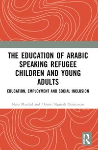 bokomslag The Education of Arabic Speaking Refugee Children and Young Adults