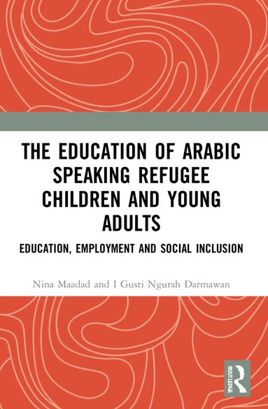 Nina Maadad, I Gusti Ngurah Darmawan - Education of Arabic Speaking Refugee Children and Young Adults, Häftad