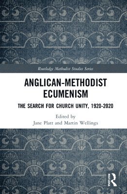 Jane Platt, Martin Wellings, UK) Platt, Jane (Oxford Centre for Methodism and Church History, Martin (Chair of the Methodist Church’s Faith and Order Committee.) Wellings - Anglican-Methodist Ecumenism, Inbunden