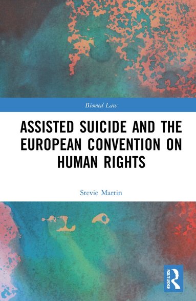 Stevie Martin - Assisted Suicide and the European Convention on Human Rights, Häftad