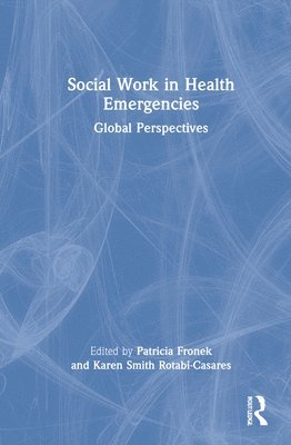 Patricia Fronek, Karen Smith Rotabi-Casares - Social Work in Health Emergencies, Inbunden