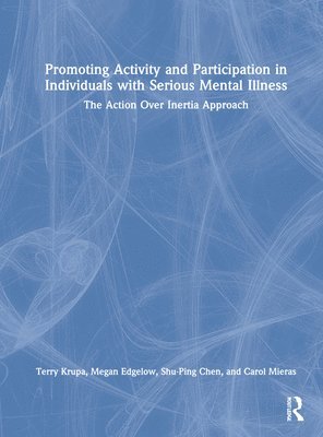 Terry Krupa, Megan Edgelow, Shu-Ping Chen, Carol Mieras - Promoting Activity and Participation in Individuals with Serious Mental Illness, Inbunden