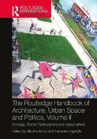 bokomslag The Routledge Handbook of Architecture, Urban Space and Politics, Volume II