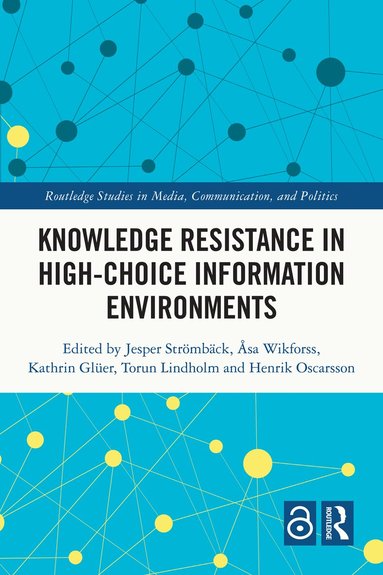 Jesper Strömbäck, Åsa Wikforss, Kathrin Glüer, Torun Lindholm, Henrik Oscarsson - Knowledge Resistance in High-Choice Information Environments, Inbunden