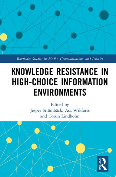 Jesper Strömbäck, Åsa Wikforss, Kathrin Glüer, Torun Lindholm, Henrik Oscarsson - Knowledge Resistance in High-Choice Information Environments, Häftad