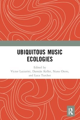 Victor Lazzarini, Damián Keller, Nuno Otero, Luca Turchet, Damian Keller, Nuno Keller, Damián - Ubiquitous Music Ecologies, Häftad