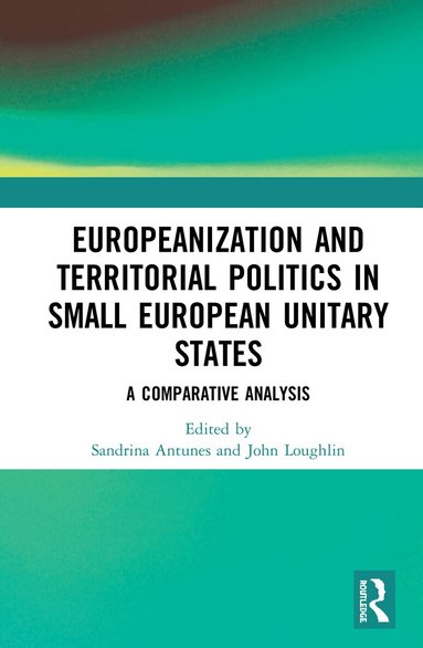 Sandrina Antunes, John Loughlin - Europeanization and Territorial Politics in Small European Unitary States, Inbunden