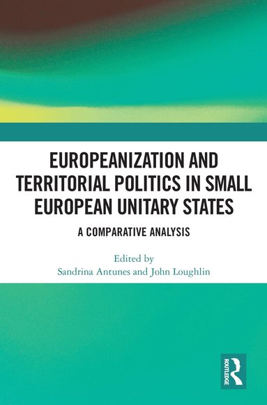 Sandrina Antunes, John Loughlin - Europeanization and Territorial Politics in Small European Unitary States, Häftad