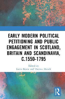 Early Modern Political Petitioning and Public Engagement in Scotland, Britain and Scandinavia, c.1550-1795 1