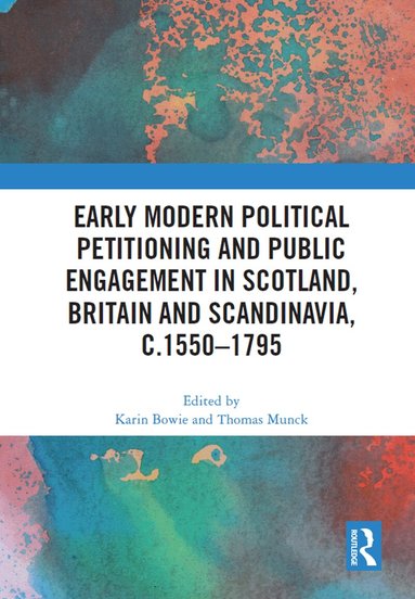 Karin Bowie, Thomas Munck - Early Modern Political Petitioning and Public Engagement in Scotland, Britain and Scandinavia, c.1550-1795, Häftad