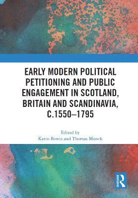 Early Modern Political Petitioning and Public Engagement in Scotland, Britain and Scandinavia, c.1550-1795 1