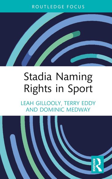 Leah Gillooly, Terry Eddy, Dominic Medway - Stadia Naming Rights in Sport, Inbunden
