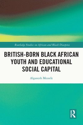 Alganesh Messele, UK) Messele, Alganesh (University of East London - British-born Black African Youth and Educational Social Capital, Häftad
