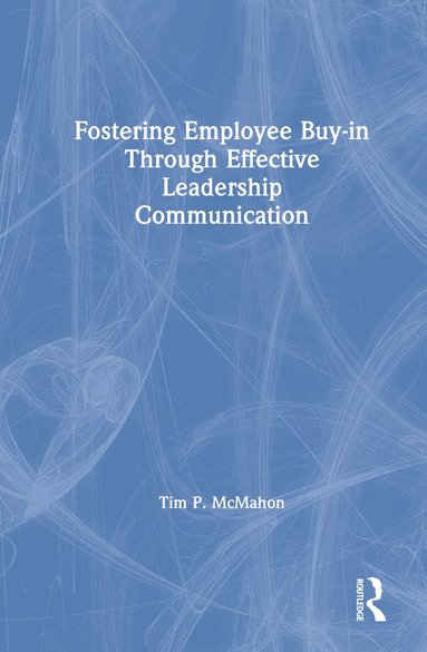 Tim P. McMahon - Fostering Employee Buy-in Through Effective Leadership Communication, Inbunden