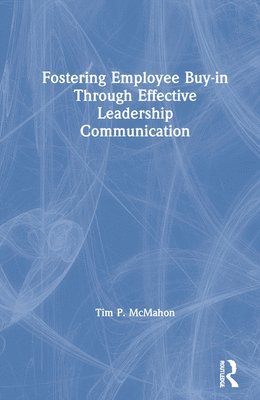 Tim P. McMahon, USA) McMahon, Tim P. (Creighton University - Fostering Employee Buy-in Through Effective Leadership Communication, Inbunden