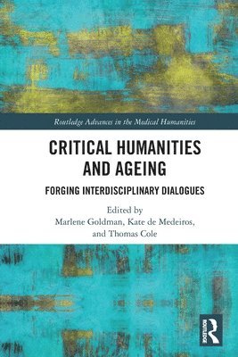 Marlene Goldman, Kate de Medeiros, Thomas Cole, Canada) Goldman, Marlene (University of Toronto at Scarborough, USA) de Medeiros, Kate (Miami University, Ohio, Kate De Medeiros - Critical Humanities and Ageing, Häftad