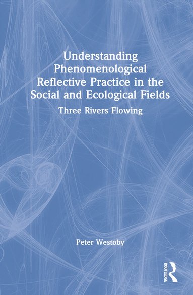 bokomslag Understanding Phenomenological Reflective Practice in the Social and Ecological Fields