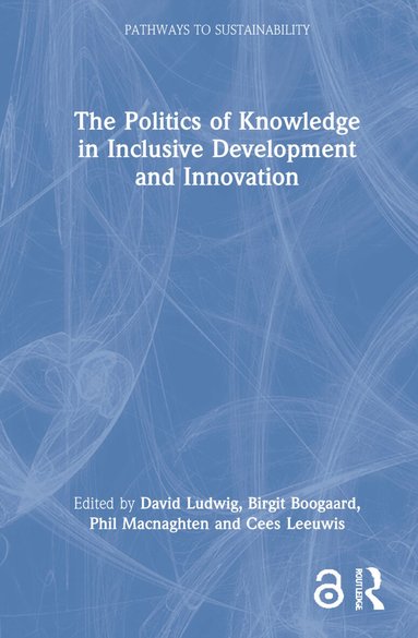 David Ludwig, Birgit Boogaard, Phil Macnaghten, Cees Leeuwis - Politics of Knowledge in Inclusive Development and Innovation, Inbunden